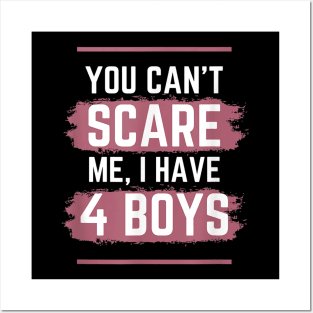 You Can't Scare Me I Have Four Boys Funny Mom of Sons Posters and Art